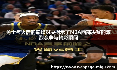 勇士与火箭的巅峰对决揭示了NBA西部决赛的激烈竞争与精彩瞬间