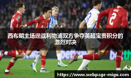 西布朗主场迎战利物浦双方争夺英超宝贵积分的激烈对决