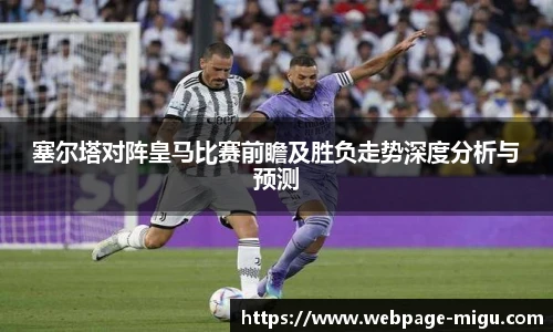 塞尔塔对阵皇马比赛前瞻及胜负走势深度分析与预测