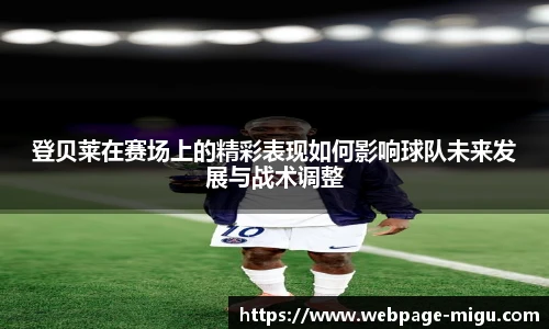 登贝莱在赛场上的精彩表现如何影响球队未来发展与战术调整